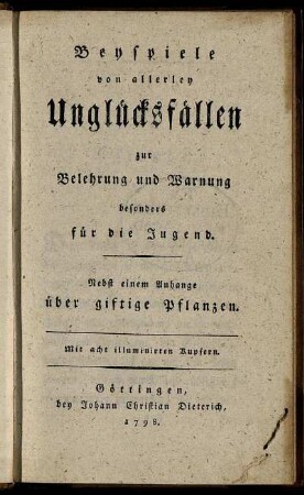 Beyspiele von allerley Unglücksfällen zur Belehrung und Warnung besonders für die Jugend : Nebst einem Anhange über giftige Pflanzen ; mit acht illuminirten Kupfern