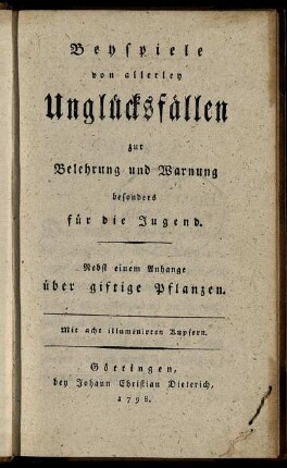Beyspiele von allerley Unglücksfällen zur Belehrung und Warnung besonders für die Jugend : Nebst einem Anhange über giftige Pflanzen ; mit acht illuminirten Kupfern