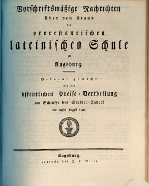 Vorschriftsmäßige Nachrichten über den Stand der Protestantischen Lateinischen Schule zu Augsburg : bekannt gemacht bei der öffentlichen Preise-Vertheilung am Schlusse des Studien-Jahres ... 1830/31 (1831)