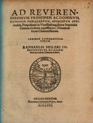 Ad Reverendissimum Principem ac Dominum, Dominum Marquartum, Episcopum Speirensem ... : carmen congratulatorium Raphaelis Seileri