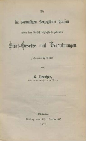 [Hauptbd.]: Die im vormaligen Herzogthum Nassau neben dem Reichsstrafgesetzbuche geltenden Straf-Gesetze und Verordnungen