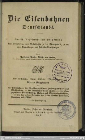 Abth. 1, Die Eisenbahnen Deutschlands ; Die [Eisenbahnen in den einzelnen Staaten Deutschl ; Abschn. 2,4,Suppl.: Der Eisenbahnen der Grossherzogthümer Hessen-Darmstadt und Mecklenburg der Kurfürstenthums Hessen, der Herzogthümer Braunschweig, Nassau und Schleswig-Holstein, so wie die in den Gebieten der freien Städte Franckfurt, Hamburg und Lübeck, Forts. 1