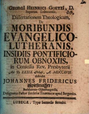 Georgii Heinrici Goetzii ... Dissertationem theol. de moribundis evangelico-Lutheranis, insidiis pontificorum obnoxiis