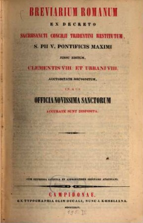 Breviarium romanum : ex decreto sacrosancti Concilii Tridentini restitutum S. Pii V. Pontificis Maximi iussu editum, Clementis VIII. et Urbani VIII. auctoritate recognitum, in quo officia novissima sanctorum accurate sunt disposita