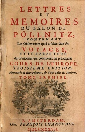 Lettres et mémoires du Baron de Pöllnitz : contenant les observations qu'il a faites dans ses voyages, et le caractère des personnes qui composent les principales cours de l'Europe. 1