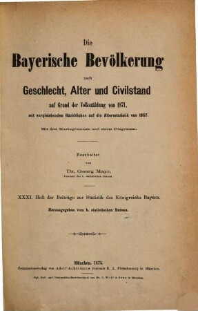 Die bayerische Bevölkerung nach Geschlecht, Alter und Civilstand auf Grund der Volkszählung von 1871 : mit vergleichenden Rückblicken auf die Altersstatistik von 1867