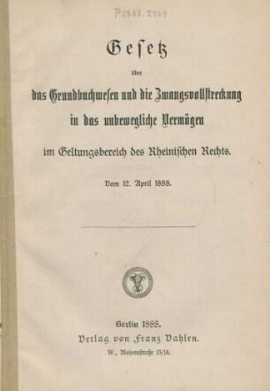 Gesetz über das Grundbuchwesen und die Zwangsvollstreckung in das unbewegliche Vermögen im Geltungsbereich des Rheinischen Rechts : vom 12. April 1888