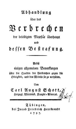 Abhandlung über das Verbrechen der beleidigten Majestät überhaupt und deren Bestrafung : nebst einigen allgemeinen Bemerkungen über die Quellen der Verbrechen ...