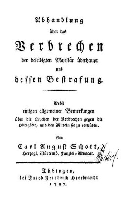 Abhandlung über das Verbrechen der beleidigten Majestät überhaupt und deren Bestrafung : nebst einigen allgemeinen Bemerkungen über die Quellen der Verbrechen ...
