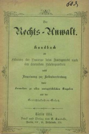 Der Rechts-Anwalt : Handbuch zur Führung der Prozesse beim Amtsgericht nach den deutschen Reichsgesetzen nebst Anweisung zur Selbstvertretung sowie Formulare zu allen amtsgerichtlichen Eingaben und das Gerichtskosten-Gesetz