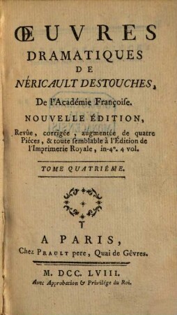 Oeuvres Dramatiques De Néricault Destouches, De l'Académie Françoise. 4