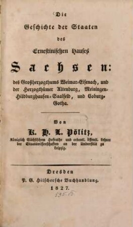 Die Geschichte der Staaten des Ernestinischen Hauses Sachsen : des Großherzogthums Weimar-Eisenach, und der Herzogthümer Altenburg, Meiningen-Hildburghausen-Saalfeld, und Coburg-Gotha