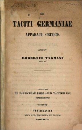 De Taciti Germaniae apparatu critico : Scripsit Robertus Tagmann. Adjecta est de particulae 'donec' apud Tacitum usu commentatio