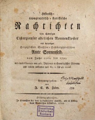 Historisch-topographisch-statistische Nachrichten vom ehemaligen Cisterzienser adelichen Nonnenkloster und derzeitigen Herzoglichen Sachsen-Hildburghäusischen Amte Sonnenfeld : vom Jahr 1260. bis 1792. mit einem Chartario von 361. Diplomen in chronologischer Ordnung und andern Urkunden von No. 1. bis 48. inclus.