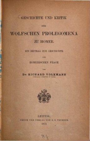 Geschichte und Kritik der Wolfschen Prolegomena zu Homer : ein Beitrag zur Geschichte der Homerischen Frage von Richard Volkmann