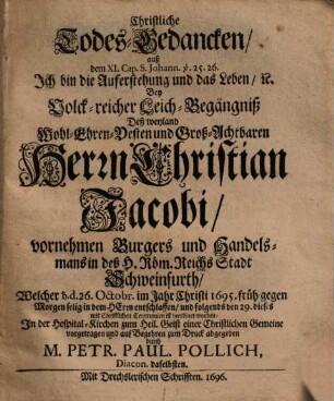Christliche Todes-Gedanken auß d. XI. C. S. Jo. v. 25. : bey volkreicher Leichbegängniß Chr. Jacobi Handelsm. in Schweinf. vorgetragen ; [unacum Epicediis]
