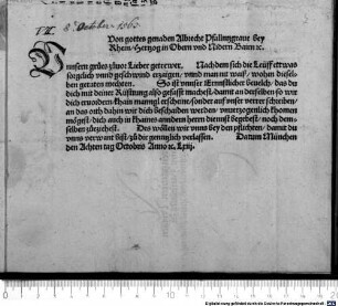Von gottes genaden Albrecht Pfallntzgrave bey Rhein, Hertzog in Obern und Nidern Bairn [et]c. (U)nnsern grues zuvor Lieber getrewer. Nachdem sich die Leüff ettwas sorgclich unnd geschwind erzaigen, ... ist unnser Ernnstlicher bevelch, das du dich mit deiner Rüsttung also gefasst machest ...