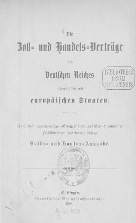 Die Zoll- und Handels-Verträge des Deutschen Reiches abgeschlossen mit europäischen Staaten : nach dem gegenwärtigen Gesetzesstande auf Grundamtlicher Publikationen bearbeitete billige Volks- und Kontor-Ausgabe