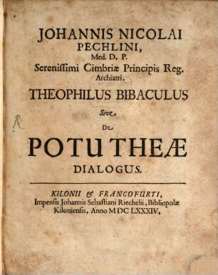 Johannis Nicolai Pechlini, Med. D. P. Serenissimi Cimbriæ Principis Reg. Archiatri, Theophilus Bibaculus Sive De Potu Theæ Dialogus