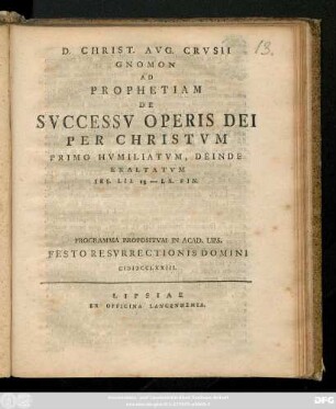 D. Christ. Avg. Crvsii Gnomon Ad Prophetiam De Svccessv Operis Dei Per Christvm Primo Hvmiliatvm, Deinde Exaltatvm Ies. LII. 13 - LX. Fin. : Programma Propositvm In Acad. Lips. Festo Resvrrectionis Domini MDCCLXXIII.