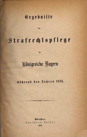 Ergebnisse der Strafrechtspflege im Königreiche Bayern : während des Jahres ... 1874