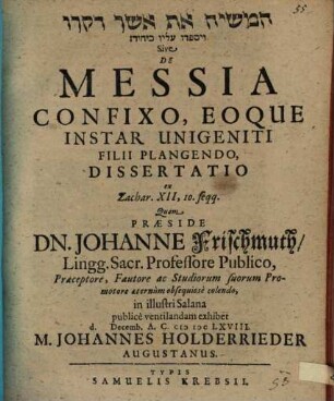 [...] Sive De Messia Confixo, Eoque Instar Unigeniti Filii Plangendo, Dissertatio : ex Zachar. XII,10. seqq.