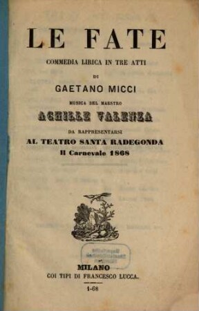 Le fate : commedia lirica in tre atti ; da rappresentarsi al Teatro Santa Radegonda il carnevale 1868