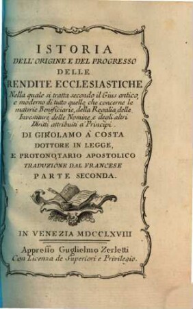 Istoria dell'origine e del progresso delle rendite ecclesiastiche : nella quale si tratta secondo il gius antico e moderno di tutto quello, che concerne le materie beneficiarie, delle regalie, delle investiture, delle nomine, e degli altri diritti attributo a principi ; traduzione dal Francese, 2