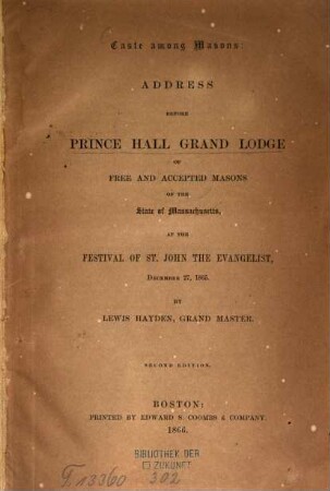 Caste among Masons: Address before Prince Hall Grand Lodge of free and accepted Masons of the State of Massachusetts, at the Festival of St. John the Evangelist, December 27, 1865 : By Lewis Hayden