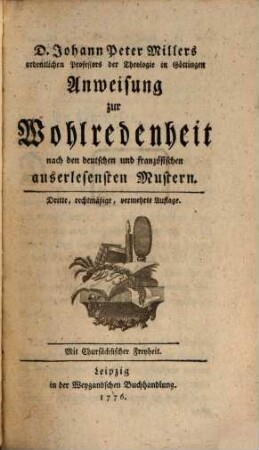 D. Johann Peter Millers, ordentlichen Professors der Theologie in Göttingen, Anweisung zur Wohlredenheit : nach den deutschen und französischen auserlesensten Mustern