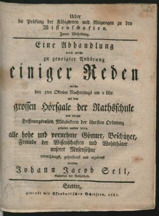 2. Abth.: Eine Abhandlung durch welche zu geneigter Anhörung einiger Reden welche den 5ten Oktober Nachmittags um 2 Uhr auf dem grossen Hörsaale der Rathsschule von einigen Hoffnungsvollen Mitgliedern der öbersten Ordnung gehalten werden sollen, alle hohe und vornehme Gönner, Beschützer, Freunde der Wissenschaften und Wohlthäter unserer Musensöhne unterthänigst, gehorsamst und ergebenst einladet Johann Jacob Sell, Subrektor der Rathsschule