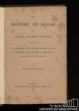 The history of sugar and sugar yielding plants : together with an epitome of every notable process if sugar extraction, and manufacture, from the earliest time to the present