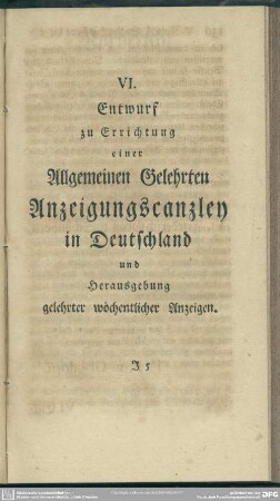 VI. Enrwurf zu Errichtung einer Allgemeinen Gelehrten Anzeigungscanzley in Deutschland und Herausgebung gelehrter wöchentlicher Anzeigen