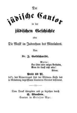 Der jüdische Cantor in der jüdischen Geschichte oder die Musik im Judenthum des Mittelalters / von I. Goldschmidt