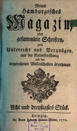 Neues hamburgisches Magazin, oder Fortsetzung gesammleter Schriften aus der Naturforschung, der allgemeinen Stadt- und Landoekonomie und den angenehmen Wissenschaften überhaupt. 38. 1770