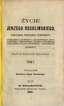 Życie Jerzego Ossolińskiego, Kanclerza Wielkiego Koronnego, ... , starosty : dzieło ks. Franciszka Bohomolca, 1