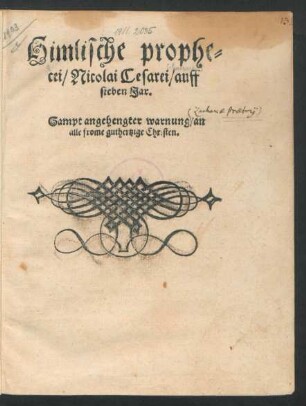 Himlische prophe=||cei/ Niolai Cesarei/ auff || sieben Jar.|| Sampt angehengter varnung/ an || alle frome guthertzige Christen.||