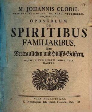 Johannis Clodii ... Opusculum de spiritibus familiaribus, Von Vertraulichen und Hülffs-Geistern