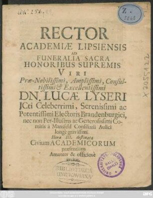 Rector Academiae Lipsiensis Ad Funeralia Sacra Honoribus Supremis Viri ... Lucae Lyseri ICti Celeberrimi ... Hora III. destinata Civium Academicorum praesentiam Amanter & officiose invitat : [P.P. Lipsiae d. 23. Iul. A.E.C. M.DC.LXXII.]