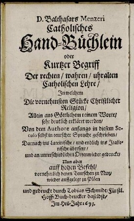 D. Balthasaris Menzeri Manuale Catholicum, vel Compendium Verae, antiquissimae & Catholicae Doctrinae : in quo praecipua Christianae Religionis Capita, ex solo Dei verbo, perspicue explicantur