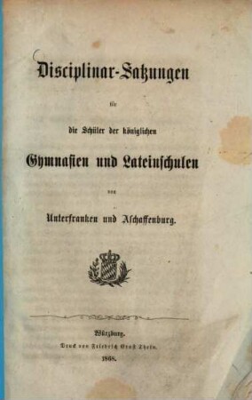 Disciplinar-Satzungen für die Schüler der königlichen Gymnasien und Lateinschulen von Unterfranken und Aschaffenburg