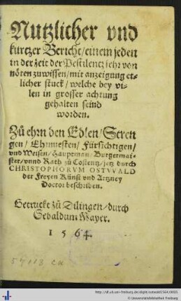 Nutzlicher vnd kurtzer Bericht/ einem jeden in der zeit der Pestilentz sehr von nöten zuwissen/ mit anzeigung etlicher stuck/ welche bey vilen in grosser achtung gehalten seind worden.