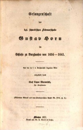 Gefangenschaft des kgl. schwedischen Feldmarschalls Gustav Horn im Schlosse zu Burghausen von 1634 - 1641 : Aus den im k. b. Reichsarchiv liegenden Akten mitgetheilt