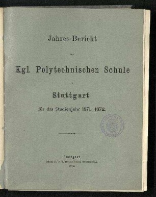 Jahres-Bericht der Kgl. Polytechnischen Schule zu Stuttgart für das Studienjahr 1871-1872 (1871)