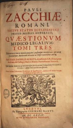 Quaestiones medico-legales Pauli Zacchiae Quaestionum medico-legalium, tomi tres : opus omnibus medicinae & iuris utriusque peritis, necnon tribunalium (ecclesiasticis civilis) assessoribus maxime necessarium, 1. (1674). - 442 S.