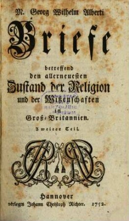 M. Georg Wilhelm Alberti Briefe betreffende den allerneuesten Zustand der Religion und der Wißenschaften in Groß-Brittanien, 2