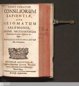 [2]: Continuatio || Consiliorum || Sapientiæ, || Sive || Axiomatum || Salomonis : Maxime Necessariorum Homini, ut se ipsum sapienter dirigat ; Cum Reflexionibus Sup hac Axiomata