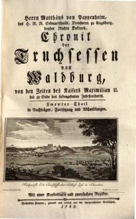 Herrn Matthäus von Pappenheim, des H. R. R. Erbmarschalls, ... Chronik der Truchsessen von Waldburg, 2. Von den Zeiten des Kaisers Maximilian II. bis zu Ende des siebenzehnten Jahrhunderts in Nachträgen, Fortsetzung und Abhandlungen