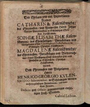 Den Ehrbarn/ [...] Frawen Catharinæ Kulenschmieds/ [...] Sophiæ Elisabethæ Kuhlenschmieds/ [...] Magdalenæ Kuhlenschmieds/ [...]