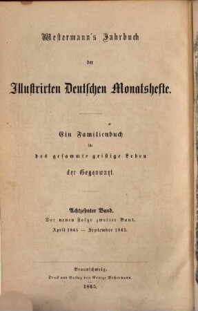 Westermanns illustrierte deutsche Monatshefte : ein Familienbuch für das gesamte geistige Leben der Gegenwart. 18, 18 = N.F., Bd. 2. 1865